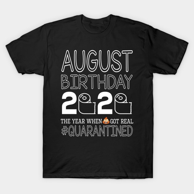 August Birthday 2020 With Toilet Paper The Year When Poop Shit Got Real Quarantined Happy T-Shirt by bakhanh123